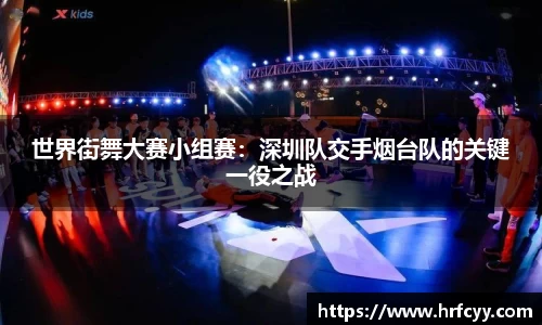 世界街舞大赛小组赛：深圳队交手烟台队的关键一役之战