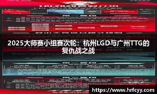 2025大师赛小组赛次轮：杭州LGD与广州TTG的复仇战之战