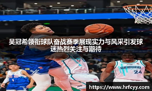 吴冠希领衔球队奋战赛季展现实力与风采引发球迷热烈关注与期待
